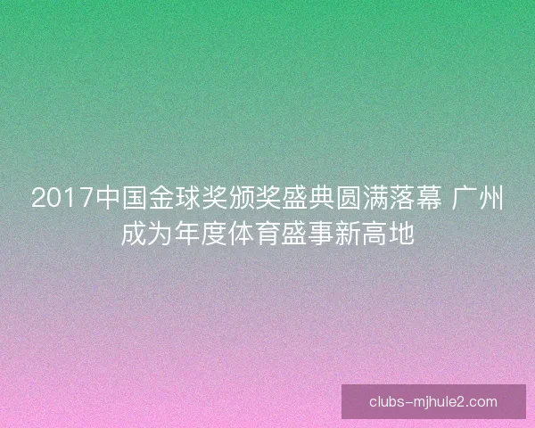 2017中国金球奖颁奖盛典圆满落幕 广州成为年度体育盛事新高地
