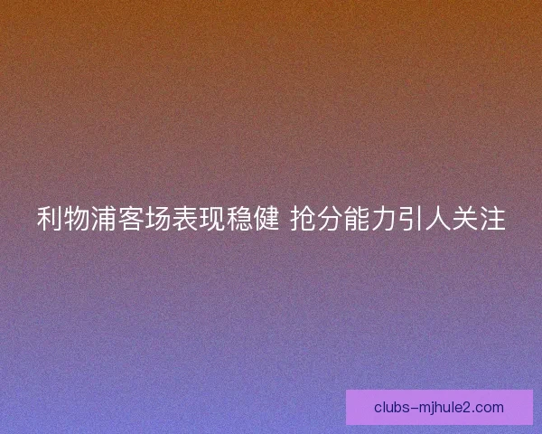 利物浦客场表现稳健 抢分能力引人关注